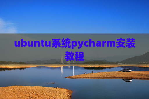 ubuntu系统pycharm安装教程 ubuntu系统pycharm安装教程